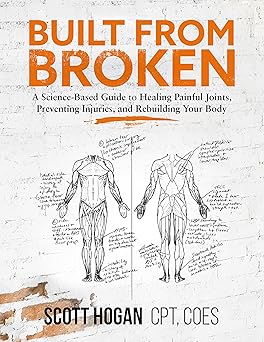 Built from Broken: A Science-Based Guide to Healing Painful Joints, Preventing Injuries, and Rebuilding Your Body