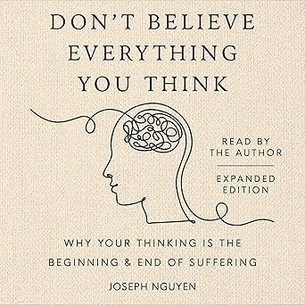Don't Believe Everything You Think (Expanded Edition): Why Your Thinking Is the Beginning & End of Suffering