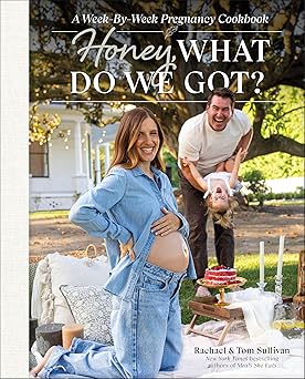 Honey, What Do We Got?: A Week-by-Week Pregnancy Cookbook