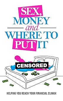 Sex, Money and Where To Put It: Helping You Reach Your Financial Climax