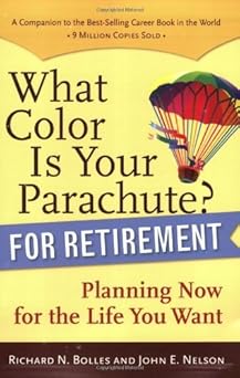 What Color Is Your Parachute? for Retirement: Planning Now for the Life You Want by Richard N. Bolles (2007-05-01)