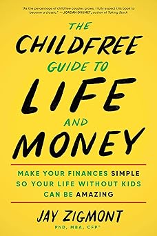 The Childfree Guide to Life and Money: Make Your Finances Simple So Your Life Without Kids Can Be Amazing (Personal Finance and Money Management Book for Childfree and Childless People)