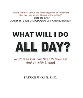 What Will I Do All Day?: Wisdom to Get You Over Retirement and On With Living!