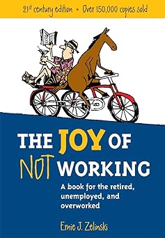The Joy of Not Working: A Book for the Retired, Unemployed and Overworked- 21st Century Edition