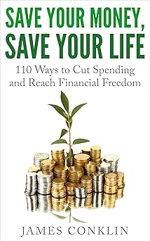 Save Your Money, Save Your Life: 110 Ways to Cut Spending and Reach Financial Freedom