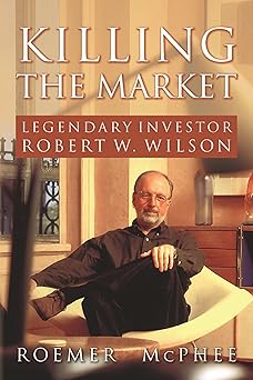 Killing the Market: Legendary Investor Robert W. Wilson
