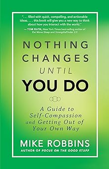 Nothing Changes Until You Do: A Guide to Self-Compassion and Getting Out of Your Own Way