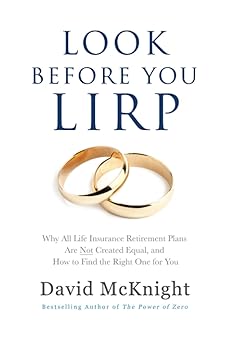 Look Before You LIRP: Why All Life Insurance Retirement Plans Are Not Created Equal, and How to Find the Right One for You