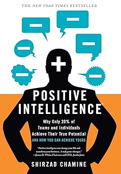 Positive Intelligence: Why Only 20% of Teams and Individuals Achieve Their True Potential AND HOW YOU CAN ACHIEVE YOURS