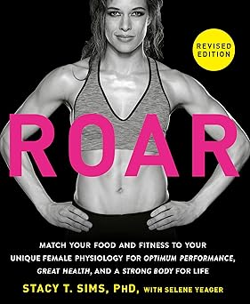 ROAR, Revised Edition: Match Your Food and Fitness to Your Unique Female Physiology for Optimum Performance, Great Health, and a Strong Body for Life