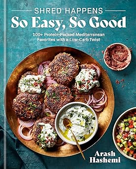 Shred Happens: So Easy, So Good: 100+ Protein-Packed Mediterranean Favorites with a Low-Carb Twist; A Cookbook