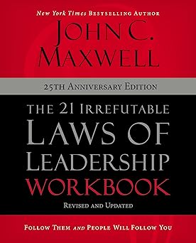 The 21 Irrefutable Laws of Leadership Workbook 25th Anniversary Edition: Follow Them and People Will Follow You