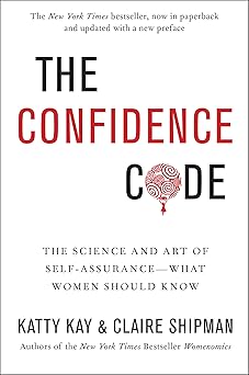 The Confidence Code: The Science and Art of Self-Assurance: What Women Should Know―Unlocking the Science of Self-Confidence