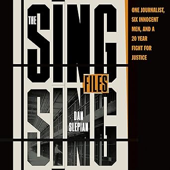 The Sing Sing Files: One Journalist, Six Innocent Men, and a Twenty-Year Fight for Justice