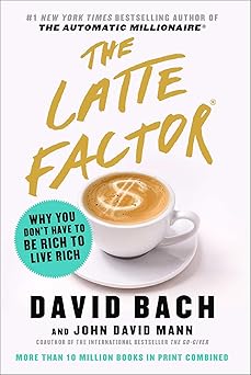 The Latte Factor: Why You Don't Have to Be Rich to Live Rich