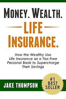 Money. Wealth. Life Insurance.: How the Wealthy Use Life Insurance as a Tax-Free Personal Bank to Supercharge Their Savings