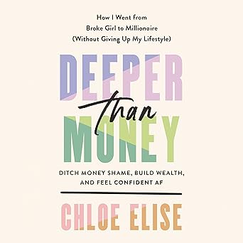 Deeper Than Money: Ditch Money Shame, Build Wealth, and Feel Confident AF