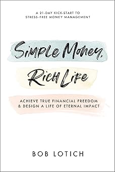 Simple Money, Rich Life: Achieve True Financial Freedom and Design a Life of Eternal Impact