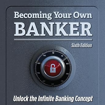 Becoming Your Own Banker: Unlock the Infinite Banking Concept
