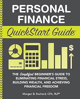 Personal Finance QuickStart Guide: The Simplified Beginner’s Guide to Eliminating Financial Stress, Building Wealth, and Achieving Financial Freedom (Personal Finance - QuickStart Guides)