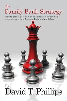 The Family Bank Strategy: How to create your own personal Tax-Free bank and protect your estate from creditors and predators